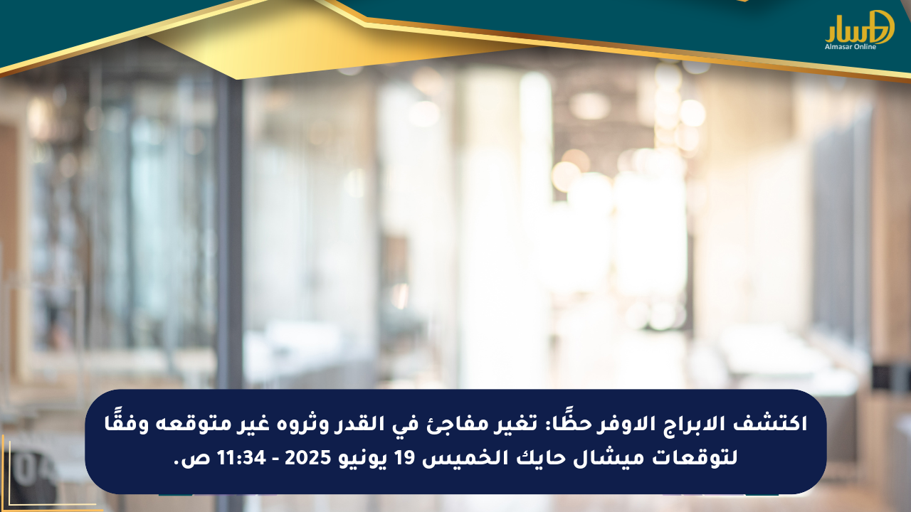 اكتشف الأبراج الأوفر حظًا: تغير مفاجئ في القدر وثروة غير متوقعة وفقًا لتوقعات ميشال حايك الخميس 19 يونيو 2025 – 11:34 ص.